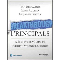 Breakthrough Principals: A Step-by-Step Guide to Building Stronger Schools, Jossey-Bass Inc Pub