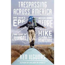 Trespassing Across America: One Man's Epic Never-Done-Before (and Sort of Illegal) Hike Across the Heartland, Blue Rider Pr