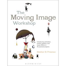 The Moving Image Workshop: Introducing Animation Motion Graphics and Visual Effects in 45 Practical Projects, Fairchild Books