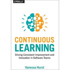 Continuous Learning: Driving Consistent Improvement and Innovation in Software Teams, Oreilly & Associates Inc
