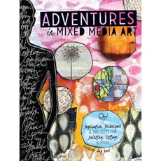 Adventures in Mixed Media Art: Inspiration Techniques & Projects for Painting Collage & More, North Light Books