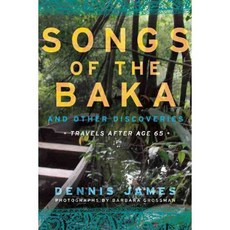 Songs of the Baka and Other Discoveries: Travels after Sixty-five, Skyhorse Pub Co Inc