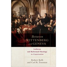 Between Wittenberg and Geneva: Lutheran and Reformed Theology in Conversation, Baker Academic