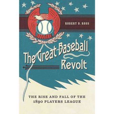 The Great Baseball Revolt: The Rise and Fall of the 1890 Players League, Univ of Nebraska Pr