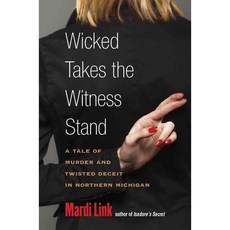 Wicked Takes the Witness Stand: A Tale of Murder and Twisted Deceit in Northern Michigan, Univ of Michigan Pr