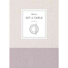 How to Set a Table: Inspiration Ideas and Etiquette for Hosting Friends and Family, Clarkson Potter