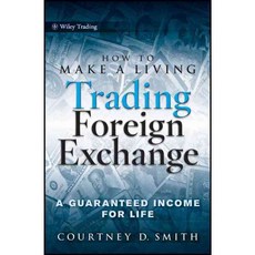How to Make a Living Trading Foreign Exchange: A Guaranteed Income for Life, John Wiley & Sons Inc