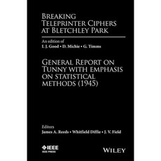 Breaking Teleprinter Ciphers at Bletchley Park: General Report on Tunny With Emphasis on Statistical Methods 1945, IEEE