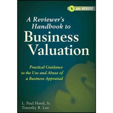 A Reviewer's Handbook to Business Valuation: Practical Guidance to the Use and Abuse of a Business Appraisal, John Wiley & Sons Inc