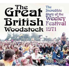 The Great British Woodstock: The Incredible Story of the Weeley Festival 1971, History Pr Ltd