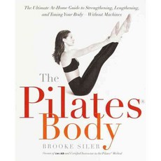 The Pilates Body: The Ultimate At-Home Guide to Strengthening Lengthening and Toning Your Body--Without Machines, Harmony Books