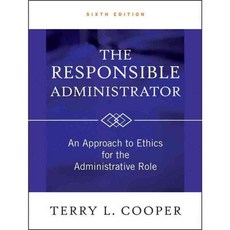 The Responsible Administrator: An Approach to Ethics for the Administrative Role, Jossey-Bass Inc Pub