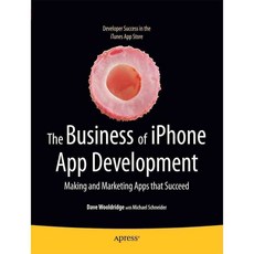 The Business of iPhone App Development: Making and Marketing Apps That Succeed, Apress