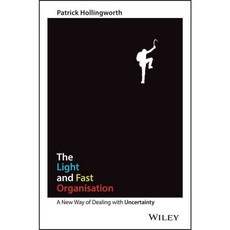 The Light and Fast Organisation: A New Way of Dealing With Uncertainty, John Wiley & Sons Inc