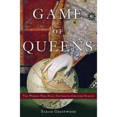 Game of Queens: The Women Who Made Sixteenth-century Europe, Basic Books