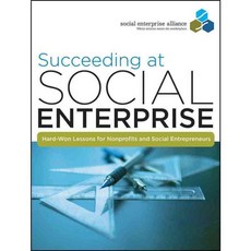 Succeeding at Social Enterprise: Hard-Won Lessons for Nonprofits and Social Entrepreneurs, Jossey-Bass Inc Pub
