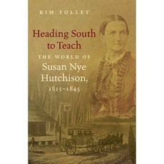 Heading South to Teach: The World of Susan Nye Hutchison 1815-1845, Univ of North Carolina Pr