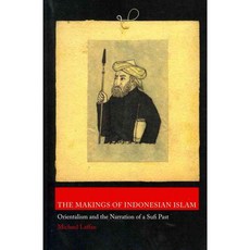 The Makings of Indonesian Islam: Orientalism and the Narration of a Sufi Past, Princeton Univ Pr