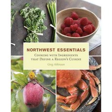 Northwest Essentials: Cooking With Ingredients That Define a Region's Cuisine, Sasquatch Books