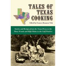 Tales of Texas Cooking: Stories and Recipes from the Trans Pecos to the Piney Woods and High Plains to the Gulf Prairies, Univ of North Texas Pr