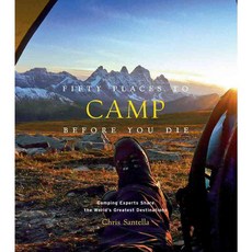 Fifty Places to Camp Before You Die: Camping Experts Share the World's Greatest Destinations, Harry N Abrams Inc