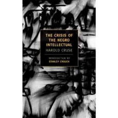 The Crisis Of The Negro Intellectual: A Historical Analysis Of The Failure Of Black Leadership, New York Review of Books