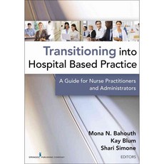 Transitioning Into Hospital-Based Practice: A Guide for Nurse Practitioners and Administrators, Springer Pub Co