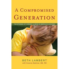 A Compromised Generation: The Epidemic of Chronic Illness in America's Children, Sentient Pubns