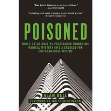 Poisoned: How a Crime-Busting Prosecutor Turned His Medical Mystery into a Crusade for Environmental Victims, Skyhorse Pub Co Inc