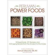 Peruvian Power Foods: 18 Superfoods 101 Recipes and Anti-aging Secrets from the Amazon to the Andes, Hci