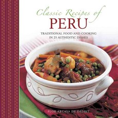 Classic Recipes of Peru: Traditional Food and Cooking in 25 Authentic Dishes, Lorenz Books