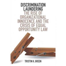 Discrimination Laundering: The Rise of Organizational Innocence and the Crisis of Equal Opportunity Law, Cambridge Univ Pr