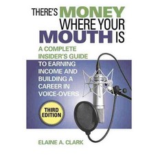 There's Money Where Your Mouth Is: An Complete Insider's Guide to Earning Income and Building a Career in Voice-Overs, Allworth Pr