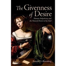 The Givenness of Desire: Concrete Subjectivity and the Natural Desire to See God, Univ of Toronto Pr
