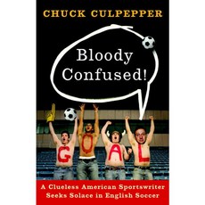 Bloody Confused!: A Clueless American Sportswriter Seeks Solace in English Soccer, Broadway Books