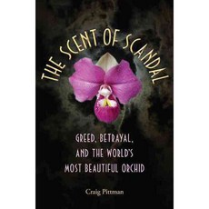 The Scent of Scandal: Greed Betrayal and the World's Most Beautiful Orchid, Univ Pr of Florida