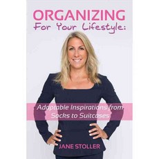 Organizing for Your Lifestyle: Adaptable Inspirations from Socks to Suitcases, Bookbaby