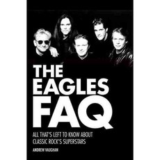 The Eagles FAQ: All That's Left to Know About Classic Rock's Superstars, Backbeat Books