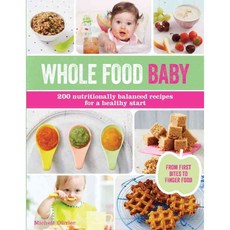 Whole Food Baby: 200 Nutritionally Balanced Recipes for a Healthy Start, Barrons Educational Series Inc