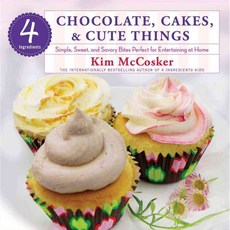 4 Ingredients Chocolate Cakes & Cute Things: Simple Sweet & Savory Bites Perfect for Entertaining at Home, Atria Books