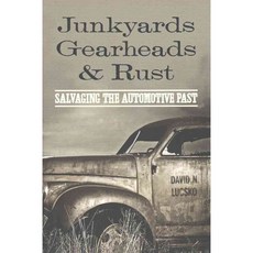 Junkyards Gearheads and Rust: Salvaging the Automotive Past, Johns Hopkins Univ Pr