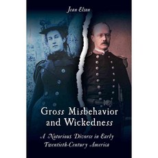 Gross Misbehavior and Wickedness: A Notorious Divorce in Early Twentieth-Century America, Temple Univ Pr