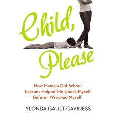 Child Please: How Mama's Old-School Lessons Helped Me Check Myself Before I Wrecked Myself, Tarcherperigree