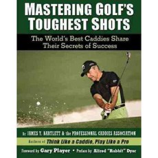 Mastering Golf's Toughest Shots: The World's Best Caddies Share Their Secrets of Success, Sellers Pub Inc