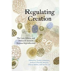 Regulating Creation: The Law Ethics and Policy of Assisted Human Reproduction, Univ of Toronto Pr
