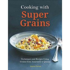 Cooking with Super Grains: Techniques and Recipes Using Grains from Amaranth to Quinoa, Sellers Pub Inc