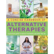 A Concise Handbook of Alternative Therapies: A Practical Guide to Natural Treatments and What They Do, Lorenz Books