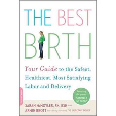 The Best Birth: Your Guide to the Safest Healthiest Most Satisfying Labor and Delivery, Da Capo Pr