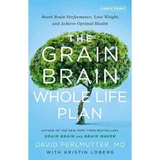 The Grain Brain Whole Life Plan: Boost Brain Performance Lose Weight and Achieve Optimal Health, Little Brown & Co