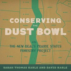 Conserving the Dust Bowl: The New Deal's Prairie States Forestry Project, Louisiana State Univ Pr